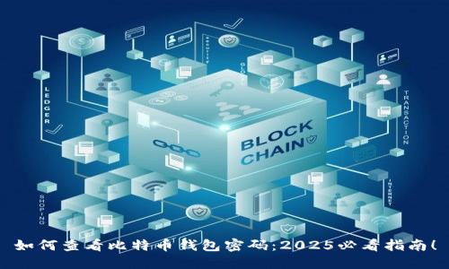 如何查看比特币钱包密码：2025必看指南！