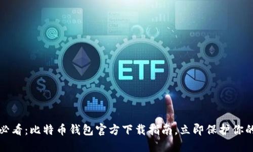 2025必看：比特币钱包官方下载指南，立即保护你的资产！