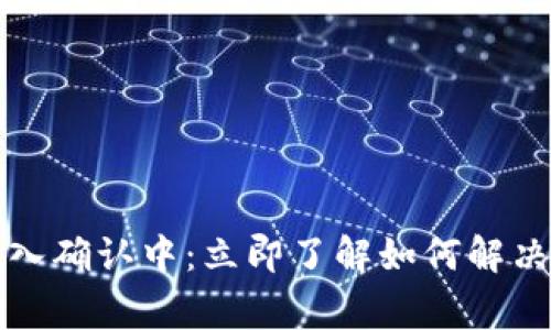比特币钱包转入确认中：立即了解如何解决这一常见问题