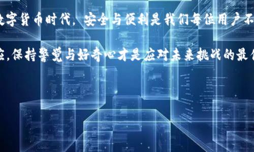 如何删除TP钱包的同步记录

在数字货币日益普及的今天，钱包管理成为了许多用户关注的焦点。TP钱包由于其便捷性和安全性，吸引了大量用户。但是，随着使用频率的增加，用户可能会发现同步记录中存在一些不必要的信息，导致界面的杂乱，影响使用体验。本文将详细讲解如何删除TP钱包的同步记录，同时介绍一些有用的管理技巧，以便让用户更好地管理自己的数字资产。

第一步：进入TP钱包应用

首先，确保你的手机上已经安装了最新版本的TP钱包。打开应用后，系统会要求你输入密码或使用指纹进行身份验证，确保账户安全。进入主界面后，您会看到不同的选项，例如资产、交易记录和设置等。

第二步：查找同步记录

在主界面中，您可以找到“设置”选项。在设置菜单中，查找与“同步”相关的选项。有时这可能被称为“历史记录”或“日志”，具体名称可能因版本而异。点击进入相关页面，您将看到所有的同步记录，可能包括不同币种的同步情况、时间戳等信息。

第三步：选择要删除的记录

在同步记录页面，您会看到一个列表，列出了所有的同步信息。为了删除特定的记录，您需要长按或滑动该记录，系统将弹出一个选项菜单。在此菜单中，通常会有“删除”或“清除”的选项。选择该选项以准备删除。

第四步：确认删除操作

点击删除选项后，系统将提示您确认是否真的要删除这一记录。这是为了避免误操作，保护用户的数据。此时，请仔细确认您要删除的记录是否正确，若无误，请点击“确认”或“是”进行最终确认。

第五步：检查已删除的记录

一旦您确认删除，这条记录将从同步列表中消失。建议退出并重新进入该页面，以确保删除操作成功。此外，您也可以考虑定期检查同步记录，以保持钱包界面的整洁。

如何防止未来的同步记录干扰

删除不必要的同步记录只是管理TP钱包的一部分，良好的使用习惯同样重要。为了避免将来出现过多的同步记录，您可以采取以下几种策略：

ul
  listrong定期清理：/strong养成定期检查和清理同步记录的习惯，这样可以避免记录堆积影响使用体验。/li
  listrong分类管理：/strong如果TP钱包支持分类管理，可以根据币种或交易类型进行合理归类，便于查找和查看。/li
  listrong同步频率：/strong部分用户可能需要修改同步频率设置，以减少接口的繁忙。/li
/ul

总结

准确而高效地管理TP钱包的同步记录是确保用户体验的重要环节。通过以上步骤，您不仅能够删除不必要的记录，还能提高对钱包的整体管理能力。在数字货币时代， 安全与便利是我们每位用户不可或缺的追求。希望以上内容能帮助您更好地使用TP钱包，并保护您的数字资产。

最后，若您在操作TP钱包时遇到任何问题，可以考虑访问TP钱包的官方社区或论坛，获取更多使用建议与解决方案。数字货币的管理需要不断学习与适应，保持警觉与好奇心才是应对未来挑战的最佳策略。

TP钱包, 同步记录, 删除记录, 数字货币/guanjianci

立即学习：TP钱包同步记录删除全攻略！