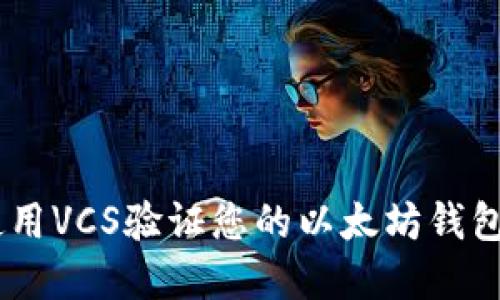 立即了解如何使用VCS验证您的以太坊钱包，2025必看指南