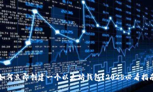 如何立即创建一个以太坊钱包？2025必看指南