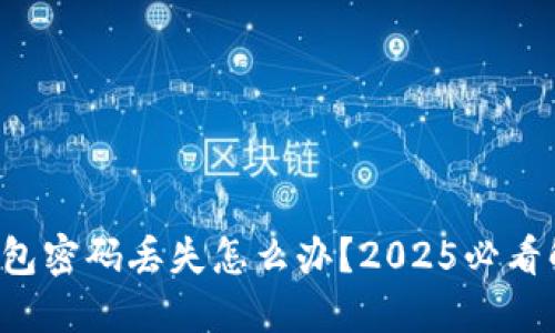 比特币钱包密码丢失怎么办？2025必看解决方案！