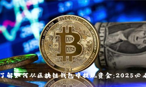 立即了解如何从区块链钱包中提现资金：2025必看指南