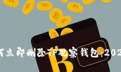 ### 如何立即删除TP观察钱包：2025必看指南