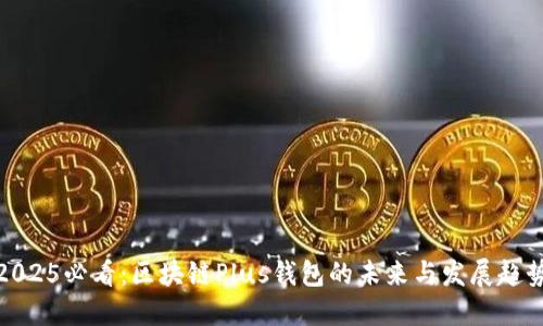 2025必看：区块链Plus钱包的未来与发展趋势