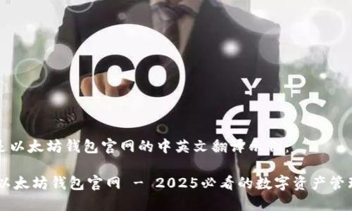 以下是以太坊钱包官网的中英文翻译示例：

## 以太坊钱包官网 - 2025必看的数字资产管理工具