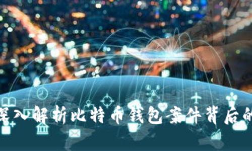 2025必看：深入解析比特币钱包案件背后的真相与启示