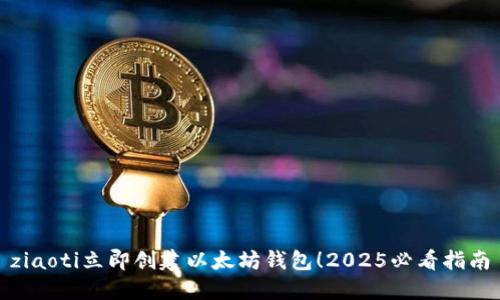ziaoti立即创建以太坊钱包！2025必看指南
