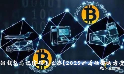 ​区块链钱包忘记密码怎么办？2025必看的解决方案与技巧