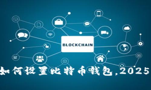 立即学习如何设置比特币钱包，2025必看指南！