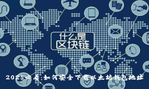 2025必看：如何安全下载以太坊钱包地址