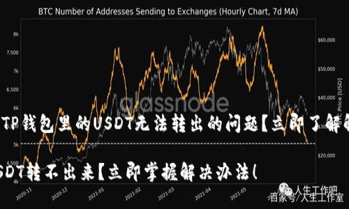 如何解决TP钱包里的USDT无法转出的问题？立即了解解决方法！

TP钱包USDT转不出来？立即掌握解决办法！