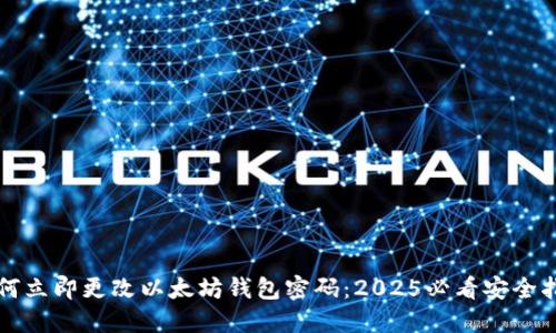 如何立即更改以太坊钱包密码：2025必看安全指南