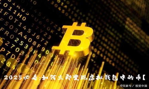 2025必看：如何立即变现虚拟钱包中的币？