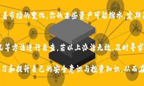 如果你发现自己的TP钱包中的币数减少了，可能会让你感到困惑和不安。TP钱包作为一款数字资产钱包，其安全性和透明度是非常重要的。然而，有许多原因可能导致你钱包中的币数发生变化。以下是一些可能的原因以及建议的解决方案。

1. 转账记录检查
首先，检查你的交易记录是一个重要的步骤。进入TP钱包，查看最近的交易记录。很可能有人误操作了转账，或者你自己进行了某些交易却没有注意到。因此，确保在确认余额之前检查每一笔交易，了解哪里可能出现了问题。

2. 确认私钥安全性
另一个可能性是你的私钥或助记词被泄露。如果你的私钥没有妥善保护，黑客可能会利用这点将你的资产转走。因此，为了保护你的数字资产，建议使用硬件钱包或充分加密的环境来存储你的私钥，切记不要与他人分享你的私钥或助记词。

3. 查看交易平台
某些情况下，TP钱包中的资产可能与特定的交易所或平台绑定。如果你在这些地方进行了交易，可能会在交易所移动资金。检查你在交易所的账户余额，确保一切正常，看看是否有误操作的可能性。

4. 潜在的智能合约问题
如果你与某些基于区块链的项目进行了互动，可能会发生智能合约的bug或者脱离预期的风险。有些项目可能在运行过程中出现了问题，导致资产无法正常显示或转移。建议仔细了解你参与的项目及其风险，确保自己了解每一步操作的影响。

5. 更新和维护
TP钱包的版本如果过旧，可能会导致某些功能出现问题。时常检查并更新你的TP钱包至最新版本，以保障最佳使用体验和安全性。此外，开发团队通常会在更新日志中说明解决的问题和新功能，因此保持更新有助于了解应用的最新动态。

6. 与客服沟通
如果以上方法都无法解决你的问题，不妨联系客服。他们能够为你提供更专业的技术支持。确保向他们提供详细信息，包括你遇到的问题、交易记录等，有助于尽快解决问题。

7. 识别并避免诈骗
在数字货币的世界中，诈骗时有发生。有时候，骗子通过冒充官方客服、发送虚假的链接或提示，让你提供私钥或助记词，如果你不小心上当受骗，可能会导致资产损失。因此，务必保持警惕，不受不明信息的诱惑。

8. 定期备份
作为一种良好的习惯，定期备份你的TP钱包数据。这将确保你在遇到问题时，可以快速恢复财产。了解如何进行备份，并妥善保存备份信息，可以保护你的资产安全。

9. 了解市场波动
在某些情况下，余额的减少可能并不完全是因为转账，市场波动也可能让你账户中的资产价值下降。例如，随着市场的变化，你的某些资产可能缩水。定期关注市场动态会让你对自己的投资保持清晰的认识，从而调整策略。

10. 结论
总体来说，如果TP钱包中的币数减少，首先需保持冷静，通过检查交易记录、确认私钥的安全性、了解市场状况等方法进行自查。若以上办法无效，及时寻求官方客服帮助，同时在日后加强安全意识，做好资产保护工作，方能在风云变幻的数字货币世界中稳步前行。

总之，保障数字资产安全不仅是一项技术问题，更是一种生活理念。随着数字货币的普及，每个人都有必要学习和提升自己的安全意识与投资知识，从而在追求财富自由的路上走得更加稳健。