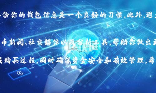 在TP上创建钱包后购买币是一项涉及多个步骤的操作。以下是详细的步骤指南，帮助你了解如何在TP钱包上购买加密货币。

第一步：创建TP钱包
首先，如果你还没有TP钱包，第一步就是创建一个。你可以在TP的官方网站或应用商店下载TP钱包，并按照提示进行安装。在创建钱包的过程中，你需要设置一个强密码并备份助记词，这些信息对恢复钱包至关重要。因此，务必保管好这些数据，避免丢失。

第二步：账户验证与身份确认
成功创建钱包后，建议进行账户验证。有些交易所可能会要求完成KYC（了解你的客户）以便于提升账户的安全性和权限。通常需要提供一些个人信息和身份证明文件。例如，身份证扫描件或其他相关证件。通过验证后，你将能够进行更高额度的交易。

第三步：选择购买方式
在TP钱包中，通常有多种购买加密货币的方式可供选择。最常用的方式包括通过银行卡、信用卡或数字货币交易所进行购买。

h41. 通过银行卡或信用卡购买/h4
你可以直接在TP钱包中使用银行卡或信用卡购买加密货币。选择“买入”选项，然后输入你想购买的金额，按提示操作。需要注意的是，通过银行卡或信用卡购买时，可能会收取一定的手续费。因此，了解交易确认时间和费用结构是非常重要的。

h42. 通过交易所购买/h4
如果你选择通过交易所购买加密货币，则需要将你的TP钱包与交易所进行连接。首先，在交易所注册账户并完成身份验证，然后在其平台上进行币种的购买。完成交易后，你可以将购买的加密货币转回TP钱包。

第四步：选择你想购买的币
在TP钱包中，你可以选择你想购买的加密货币。对于新手来说，比特币（BTC）和以太坊（ETH）是最常见的选择。这两个币种通常具备较高的流动性和市场认可度。然而，随着市场的发展，越来越多新兴的币种也开始受到关注。因此，选择之前，请研究一下相关币种的市场表现和前景。

第五步：确认交易细节
当你选择好购买的金额和币种后，系统会显示交易的详细信息，包括交易费用、预期到账时间等。请务必确认所有信息的准确性，特别是钱包地址。如果地址不正确，可能会导致资金损失。确认无误后，点击“确认”进行购买。

第六步：监控交易状态
完成购买后，交易可能需要一定时间才会反映在你的TP钱包中。你可以在钱包中查看交易状态，关注其确认情况。如果交易延迟或者出现问题，建议及时联系服务支持进行查询。

第七步：安全存储和管理你的币
购买完成后，确保妥善管理你的加密货币。即便是TP钱包相对安全，仍然建议设置两步验证，增强安全性。同时，定期备份你的钱包信息是一个良好的习惯。此外，避免将大额资金存放在交易所里，而是应该转移至自己的TP钱包中进行长期安全存储。

第八步：了解市场和交易策略
最后，为了在加密货币市场上取得成功，了解市场动态和开发一些基本的交易策略非常重要。可以关注相关的加密货币新闻、社交媒体以及分析工具，帮助你做出更好的投资决策。此外，可以加入一些社群，与其他投资者交流，获取更多的投资建议和交易技巧。

总之，在TP钱包创建后购买加密货币是一个相对简单的过程，但仍然需要谨慎和细心。通过上述步骤，你可以顺利完成购买过程，同时确保资金安全和有效管理。希望这份指南能够帮助你在加密货币领域迈出第一步，祝你好运！

TP钱包, 购买加密货币, 数字货币交易, 钱包安全/guanjianci