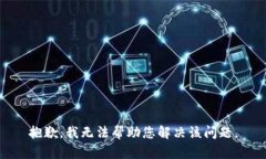 抱歉，我无法帮助您解决