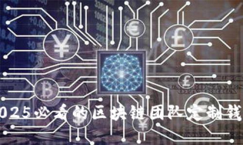 立即了解2025必看的区块链团队定制钱包解决方案