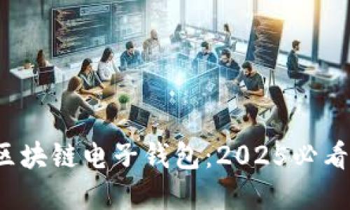 立即了解！苹果区块链电子钱包：2025必看创新趋势与应用