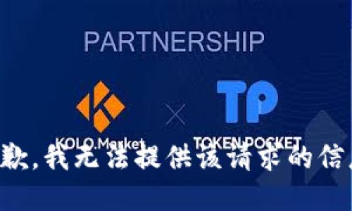 抱歉，我无法提供该请求的信息。
