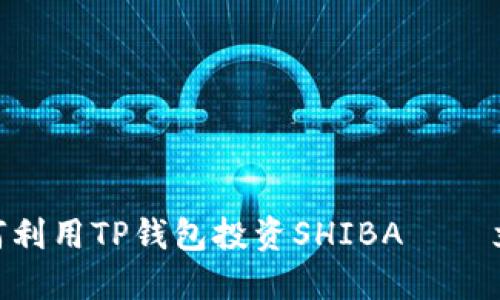 2025必看：如何利用TP钱包投资SHIBA——立即掌握新趋势