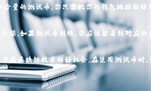 收取测试币的方式因具体钱包而有所不同，尤其是技术细节和实际操作步骤可能会因项目和区块链平台的不同而有所差异。以下是一个通用的步骤说明，适用于大多数区块链钱包（以TP钱包为例）：

### 步骤一：安装TP钱包
首先，确保你已经在你的手机上安装了TP钱包应用。TP钱包是一个多链钱包，支持多种不同的数字资产，适合用于存储和管理你的加密货币。

### 步骤二：创建或导入钱包
如果你是第一次使用TP钱包，你需要创建一个新的钱包。在应用内选择“创建钱包”，按照提示设置安全的密码和助记词。请务必妥善保管助记词，一旦丢失将无法恢复钱包。如果你已经有现有钱包，可以在应用中选择“导入钱包”，输入助记词即可。

### 步骤三：切换到测试网络
测试币通常运行在测试网络上，不同于主网络。因此，你需要在TP钱包中切换到测试网络。打开钱包设置，找到“网络”选项，切换到相应的测试网络。例如，如果你要收取以太坊的测试币，可以切换到Ropsten或Rinkeby测试网络。

### 步骤四：获取你的钱包地址
在测试网络切换成功后，返回主界面，点击“接收”按钮，你将看到你的钱包地址。通常是以“0x”开头的字符串。这是你在测试网络上接收测试币的地址。

### 步骤五：申请测试币
现在，你可以通过各种方式获取测试币。许多区块链项目会提供水龙头（faucet），允许用户免费获取少量的测试币。你只需把你的钱包地址粘贴到水龙头的申请框中，按照指示操作即可。

### 步骤六：确认测试币到账
在申请完测试币后，等待几分钟，通常测试币会很快到达你的TP钱包。你可以在“资产”页面查看你的余额。如果测试币到账，你应该能看到对应的资产变化。

### 总结
通过以上步骤，你就可以在TP钱包中成功收取测试币了。测试币往往用于开发和测试目的，是学习和体验区块链技术的好机会。在使用测试币时，请注意确保你正在操作的是测试网络，避免混淆与主网络中的真实资产。

希望这能帮助到你顺利收取测试币！如果你有进一步的问题，欢迎随时询问。
