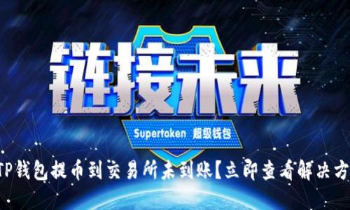 从TP钱包提币到交易所未到账？立即查看解决方案！