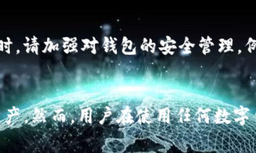 要查看TP钱包（TokenPocket）中的钱包地址，您可以按照以下步骤进行操作。TP钱包是一款非常流行的多链钱包，支持多种加密货币和区块链。不同于传统金融工具，TP钱包允许用户控制自己的资产，轻松管理各种数字货币。

步骤一：打开TP钱包应用
首先，您需要在手机上打开TP钱包应用。如果您尚未安装该应用，可以在App Store或Google Play商店中搜索“TokenPocket”进行下载和安装。

步骤二：登录您的钱包
打开应用后，您会看到一个登录界面。如果您已经创建了钱包，可以使用您的助记词、私钥或钱包密码进行登录。如果您是新用户，则需要根据提示创建新钱包。

步骤三：访问钱包主界面
成功登录后，您将进入钱包的主界面。在这里，您可以看到您的资产总览，包括各种加密货币的余额。

步骤四：选择链和资产
TP钱包支持多种区块链，例如以太坊、比特币、EOS等。在主界面的资产列表中，选择您希望查看地址的具体链。例如，如果您想查看以太坊的地址，点击以太坊选项。

步骤五：查看钱包地址
在您选择的链的资产详情页面，您将看到一个“钱包地址”或“接收”选项。点击后，您可以看到您的钱包地址，通常是以数字和字母组合的字符串。您可以长按这个地址进行复制，以便于转账或分享给他人。

注意事项
在分享您的钱包地址时，请务必仔细核对，以防止因错误而导致的资金损失。此外，TP钱包还提供了扫二维码功能，您可以通过扫描二维码快速获取钱包地址。

安全提示
确保在安全的网络环境下查看或分享您的钱包地址，切勿在公共Wi-Fi网络中进行敏感操作。同时，请加强对钱包的安全管理，例如设置强密码，定期备份助记词。

总结
查看TP钱包中的钱包地址是一个简单的过程。通过以上步骤，您可以轻松找到并管理您的数字资产。然而，用户在使用任何数字钱包时，都 należy注意安全，保护好自己的私钥和助记词，以确保您的资产安全。