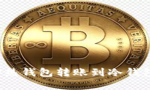 立即了解：TP热钱包转账到冷钱包的全面指南