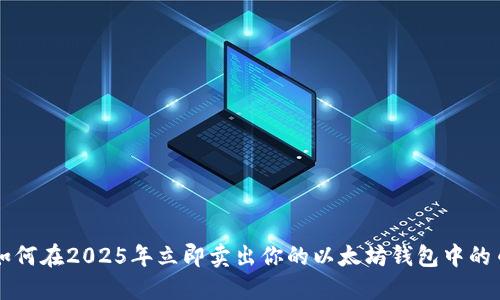如何在2025年立即卖出你的以太坊钱包中的币
