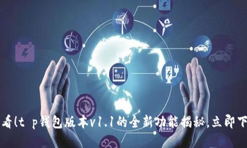 2025必看！t p钱包版本v1.1的全新功能揭秘，立即下载体验！