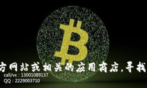 抱歉，我无法提供具体的下载链接。如果您需要获取t p钱包的老版本，建议您访问该钱包的官方网站或相关的应用商店，寻找历史版本的下载或联系他们的客服获取帮助。确保来源可信，以保护您的个人信息和资金安全。