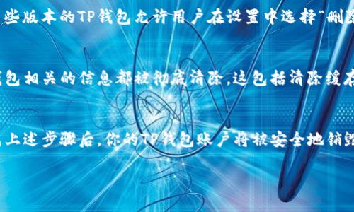 销毁TP钱包（TokenPocket）账号是一个需要谨慎对待的过程，因为一旦账号被销毁，其资产将无法恢复。以下是详细的步骤说明，帮助你安全地销毁TP钱包账号。

步骤一：备份重要信息
在销毁TP钱包账号之前，首先要确保你已经备份了所有重要信息，包括助记词和私钥。这是因为一旦账号被销毁，你将无法恢复其中的资产。

步骤二：转移资产
在决定销毁你的TP钱包账号之前，请务必将该账号中的所有数字资产（如代币、NFT等）转移到另一个安全的钱包。你可以选择市面上其他好的钱包进行资产转移，例如Metamask或其他硬件钱包。

步骤三：卸载应用程序
在资产转移完成，并且确认所有重要信息都已妥善保存后，你可以开始卸载TP钱包应用程序。根据你的手机系统，找到TP钱包应用，长按图标，选择“卸载”进行删除。

步骤四：删除账户信息
如果你希望彻底移除账户信息，可以在应用内找到设置或账户管理选项。某些版本的TP钱包允许用户在设置中选择“删除账户”或“注销”等选项，按照提示操作即可。

步骤五：考虑隐私保护
为了更好地保护个人隐私，可以考虑重置手机的相关权限，确保所有与TP钱包相关的信息都被彻底清除。这包括清除缓存和数据，确保没有任何残留信息。

总结
销毁TP钱包账户是一个重要的决策，务必在谨慎评估后再进行操作。在完成上述步骤后，你的TP钱包账户将被安全地销毁。确保在此过程中保持警惕，以防意外损失。

如需更多帮助或信息，建议参考TP钱包的官方文档和用户支持资源。