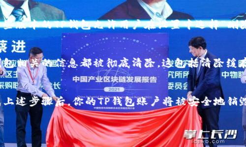 销毁TP钱包（TokenPocket）账号是一个需要谨慎对待的过程，因为一旦账号被销毁，其资产将无法恢复。以下是详细的步骤说明，帮助你安全地销毁TP钱包账号。

步骤一：备份重要信息
在销毁TP钱包账号之前，首先要确保你已经备份了所有重要信息，包括助记词和私钥。这是因为一旦账号被销毁，你将无法恢复其中的资产。

步骤二：转移资产
在决定销毁你的TP钱包账号之前，请务必将该账号中的所有数字资产（如代币、NFT等）转移到另一个安全的钱包。你可以选择市面上其他好的钱包进行资产转移，例如Metamask或其他硬件钱包。

步骤三：卸载应用程序
在资产转移完成，并且确认所有重要信息都已妥善保存后，你可以开始卸载TP钱包应用程序。根据你的手机系统，找到TP钱包应用，长按图标，选择“卸载”进行删除。

步骤四：删除账户信息
如果你希望彻底移除账户信息，可以在应用内找到设置或账户管理选项。某些版本的TP钱包允许用户在设置中选择“删除账户”或“注销”等选项，按照提示操作即可。

步骤五：考虑隐私保护
为了更好地保护个人隐私，可以考虑重置手机的相关权限，确保所有与TP钱包相关的信息都被彻底清除。这包括清除缓存和数据，确保没有任何残留信息。

总结
销毁TP钱包账户是一个重要的决策，务必在谨慎评估后再进行操作。在完成上述步骤后，你的TP钱包账户将被安全地销毁。确保在此过程中保持警惕，以防意外损失。

如需更多帮助或信息，建议参考TP钱包的官方文档和用户支持资源。