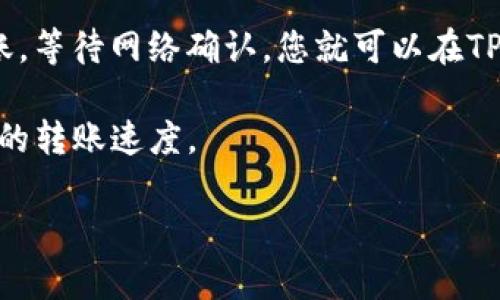 将Filecoin（file）转到TP钱包，建议使用Filecoin主链进行转账。TP钱包支持Filecoin（FIL）网络的资产，因此可以通过该网络将FIL转移到您的TP钱包地址中。

转账步骤通常如下：

1. **打开TP钱包**: 确保您已经安装并注册了TP钱包，并能够顺利访问您的钱包。

2. **获取您的Filecoin地址**: 在TP钱包中找到您的Filecoin（FIL）钱包地址。这通常是在“资产”或“收款”界面的选项中。

3. **从其他源转账Filecoin**: 如果您正在将Filecoin从其他交易所或钱包转账，您需要到该平台上找到转账或提币的选项。

4. **填写信息**: 在提币页面上，输入您的TP钱包的Filecoin地址，选择要转账的数量，并确认交易。

5. **确认转账**: 最后，检查所有信息是否正确，然后确认转账。等待网络确认，您就可以在TP钱包中看到转账的Filecoin了。

确保在转账之前检查网络费和交易时间，因为这可能会影响您的转账速度。

如有其他问题，欢迎继续提问！