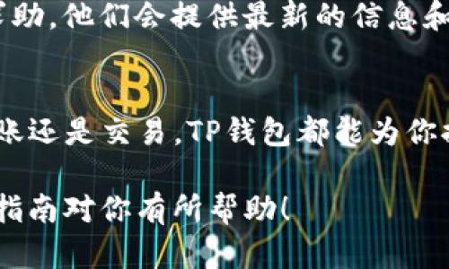 要在TP钱包中查看TRX（波场币），可以按照以下步骤操作。请注意，针对目前的界面变化和钱包的版本，部分步骤可能会有所不同。

步骤一：打开TP钱包
首先，确保你的手机上已经安装了TP钱包应用。如果还没有安装，可以前往应用商店（如Google Play Store或Apple App Store）进行下载并安装。

步骤二：登录你的钱包
打开应用后，输入你的密码或使用指纹、面部识别等方式登录到你的钱包账户。确保你已使用正确的钱包地址创建或导入钱包。

步骤三：找到TRX资产
在主界面，你会看到你的总资产列表。向下滚动，查看你的资产项目。如果你是首次使用TP钱包，可能需要手动添加TRX至你的资产列表。点击“添加资产”或“资产管理”，然后搜索“TRX”。

步骤四：查看TRX余额
一旦添加了TRX至你的资产列表，你可以直接点击它以查看详细的余额信息，包括可用余额、已锁定余额等。通常会显示你的TRX账户地址、最近交易记录等信息。

步骤五：进行交易
如果你想要进行交易，比如发送或接收TRX，你可以在TRX的页面中找到相应的按钮。对于发送TRX，只需输入收款方的钱包地址和要发送的金额；对于接收TRX，复制你的钱包地址，分享给对方即可。

其他提示
确保你经常更新TP钱包应用，以获得最佳的功能和安全性。此外，请保持你的私钥和助记词安全，避免与他人分享，以防止资产丢失。

如果你在使用过程中遇到任何问题，可以查找TP钱包的官方支持或相关社区进行求助。他们会提供最新的信息和帮助，确保你能够顺利管理和查看你的TRX资产。

总结
通过上述步骤，你应该能顺利在TP钱包中查看和管理你的TRX资产。无论是投资、转账还是交易，TP钱包都能为你提供便捷的数字资产服务。

这样，你可以轻松管理你的TRX资产，并在市场中做出更明智的投资决策。希望这个指南对你有所帮助！