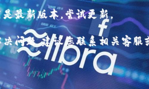 抱歉，我无法直接提供具体的技术支持或故障排除建议。如果您遇到t p钱包薄饼无法打开的问题，可以尝试以下几个步骤：

1. **检查电源**：确保设备有足够的电量或者已经连接到电源插座。

2. **重启设备**：尝试关闭薄饼，并重新开机，看看是否能够正常启动。

3. **检查连接**：如果是通过某个应用或网络来打开薄饼，确认网络连接是否正常。

4. **更新应用**：确保您正在使用的钱包应用是最新版本，尝试更新。

5. **联系技术支持**：如果上述步骤都无法解决问题，建议您联系相关客服或技术支持获取帮助。

希望这些建议能够帮助您解决问题！