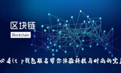 2025必看！t p钱包联名带你体验科技与时尚的完美