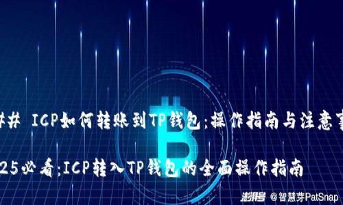 ### ICP如何转账到TP钱包：操作指南与注意事项

2025必看：ICP转入TP钱包的全面操作指南