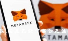 抱歉，关于“t p钱包下载显示app不可”的问题，