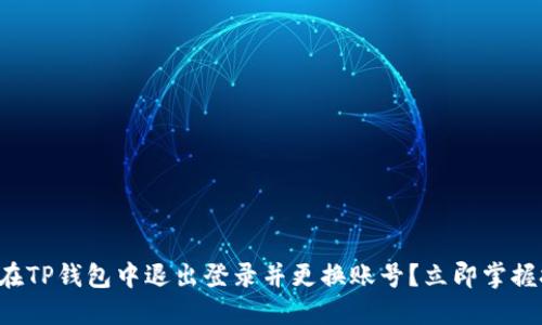 如何在TP钱包中退出登录并更换账号？立即掌握技巧！