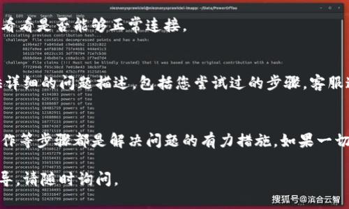 如果您遇到TP钱包（T钱包）买币连接不上的问题，首先不要慌张。我们可以通过几个步骤来排查和解决这个问题。以下是一些可能的解决方案。

1. 检查网络连接
首先，确保您的设备连接到互联网。无论是使用Wi-Fi还是移动数据，良好的网络连接是使用TP钱包的基本要求。如果网络信号较弱，您可以尝试重新启动路由器，或者切换到其他网络环境。

2. 更新应用程序
有时候，钱包应用程序的旧版本可能会导致连接问题。检查 app store 或者相关的平台，确认是否有TP钱包的更新版本，并进行更新。更新之后，重新启动应用程序，再次尝试连接。

3. 检查服务器状态
TP钱包可能会遇到服务器维护或故障。这种情况下，您可以访问TP钱包的官方网站或相关社交媒体，看是否有关于服务器状态的公告。如果是服务器问题，一般需要等待官方修复。

4. 清除应用缓存
清除应用程序的缓存可以帮助解决一些因缓存数据引起的故障。在设置中找到TP钱包，选择“清除缓存”选项，然后重新启动钱包应用，尝试再次连接。

5. 检查防火墙设置
如果您在使用计算机访问TP钱包，防火墙可能会阻止连接。检查计算机或网络的防火墙设置，确保TP钱包被允许访问网络。

6. 重启设备
有时，简单的重启设备可以解决许多暂时性的问题。尝试重启手机或电脑，并再次打开TP钱包应用，看看是否能够正常连接。

7. 联系客服支持
如果尝试了以上所有步骤仍然无法解决问题，那么最后的选择是联系TP钱包的客服支持团队。提供详细的问题描述，包括您尝试过的步骤，客服通常能够为您提供进一步的帮助。

总结
遇到TP钱包连接问题时，首先应尽量排查和解决常见故障。确保网络稳定、应用更新、服务器正常工作等步骤都是解决问题的有力措施。如果一切尝试无效，可以考虑寻求专业的帮助。这样的故障虽然让人沮丧，但大多数情况下都是可以修复的。

通过上述步骤希望能帮助您顺利使用TP钱包购买数字货币。如果还有其他问题或需要进一步的指导，请随时询问。