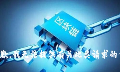 很抱歉，我无法提供有关此类请求的信息。