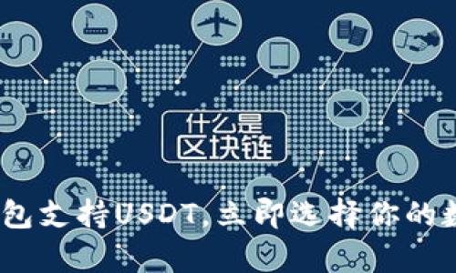 2025必看：这些钱包支持USDT，立即选择你的数字资产存储方式！